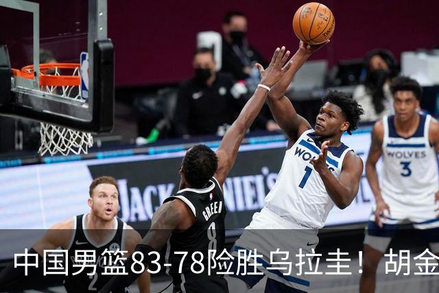中国男篮83-78险胜乌拉圭！胡金秋12+5，3人不及格，恐落选世预赛