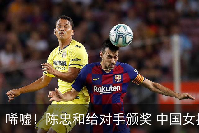 唏嘘！陈忠和给对手颁奖 中国女排岌岌可危 球迷热盼郎平朱婷回归