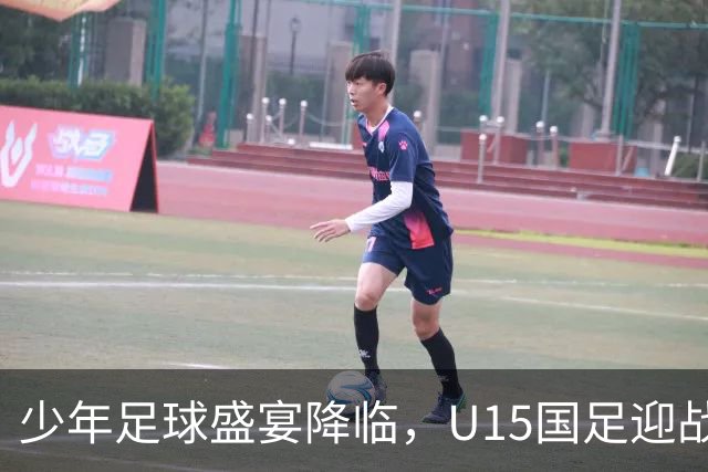少年足球盛宴降临，U15国足迎战国际强敌！