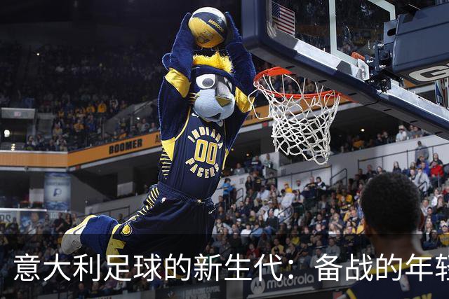 意大利足球的新生代：备战的年轻面孔和潜力无限的未来