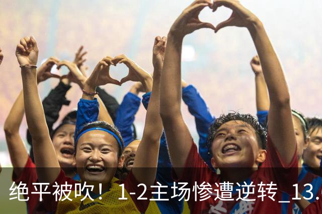 绝平被吹！1-2主场惨遭逆转 13.6亿卫冕冠军惨遭爆冷开局3轮不胜